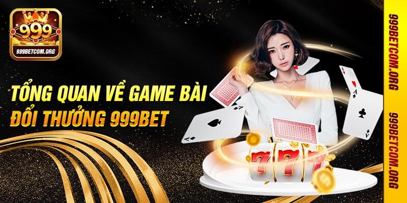 Tổng quan về game bài đổi thưởng 999bet