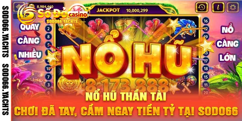 Nổ Hũ Thần Tài – Chơi Đã Tay, Cầm Ngay Tiền Tỷ Tại Sodo66