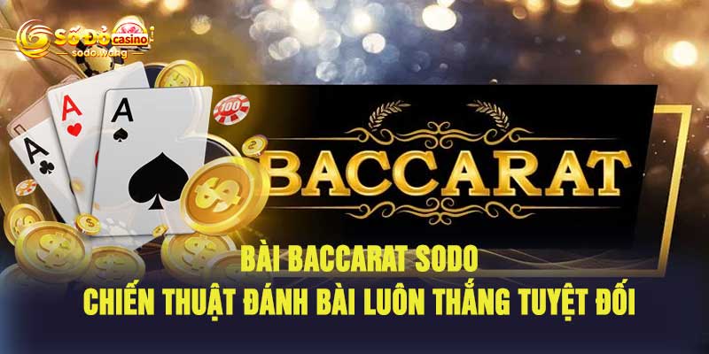 Bài Baccarat Sodo Chiến Thuật Đánh Bài Luôn Thắng Tuyệt Đối