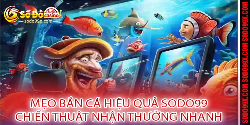 Mẹo Bắn Cá Hiệu Quả Sodo99 - Chiến Thuật Nhận Thưởng Nhanh